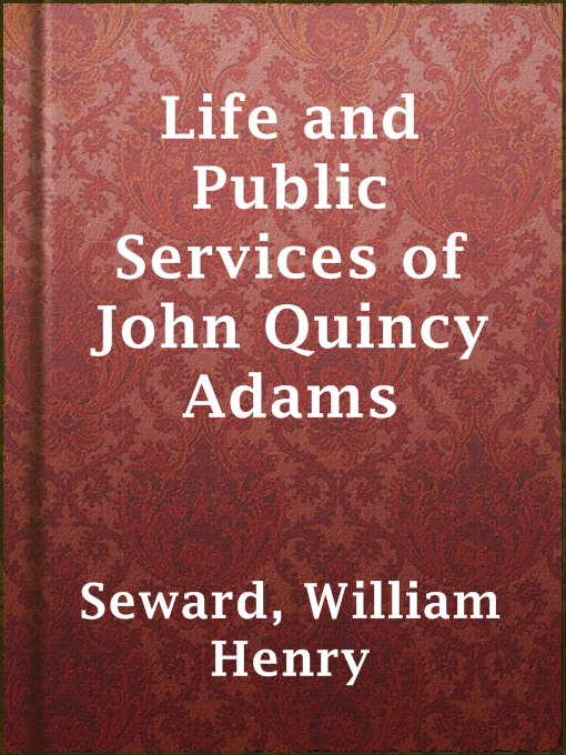Title details for Life and Public Services of John Quincy Adams by William Henry Seward - Available